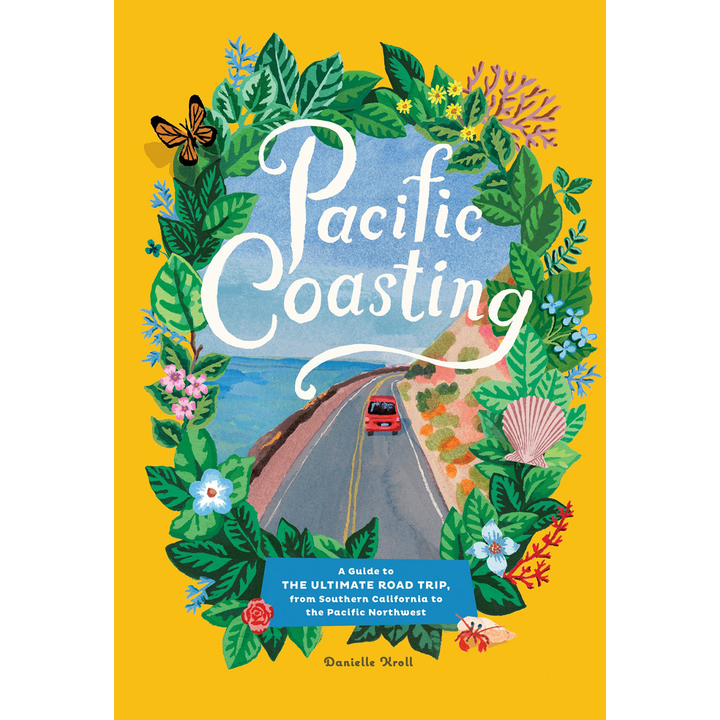 Pacific Coasting: A Guide To The Ultimate Road Trip, from Southern California to the Pacific Northwest